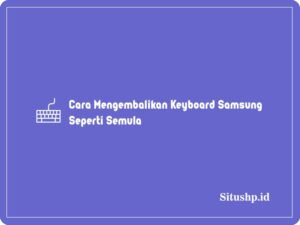 Cara Mengembalikan Keyboard Samsung Seperti Semula
