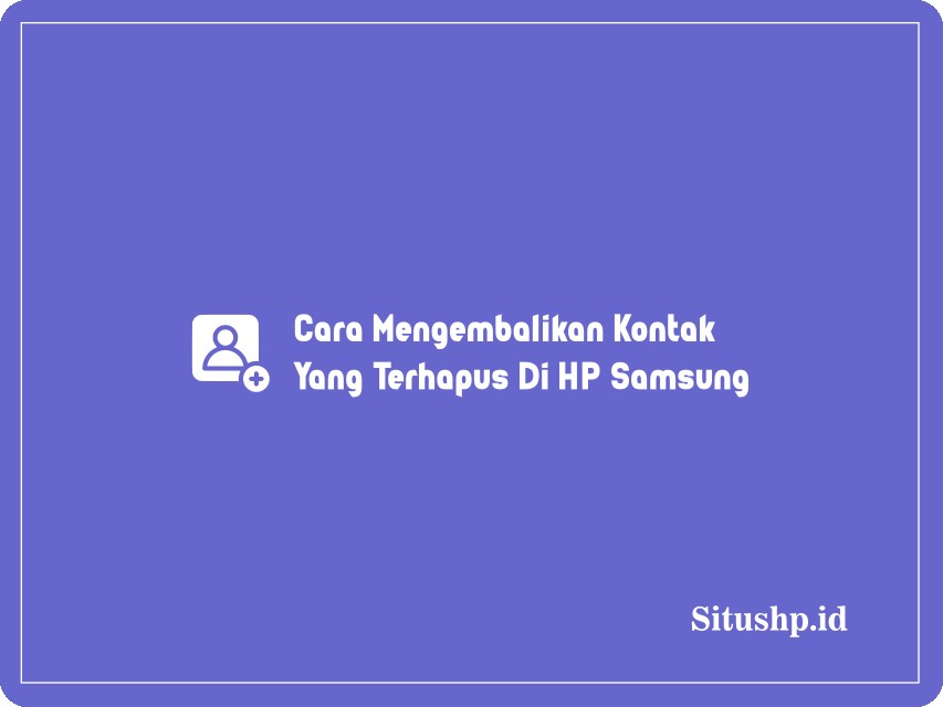 Cara Mengembalikan Kontak Yang Terhapus Di HP Samsung