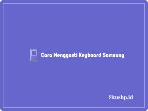 3 Cara Mengganti Keyboard Samsung Termudah & Terbaru 2024