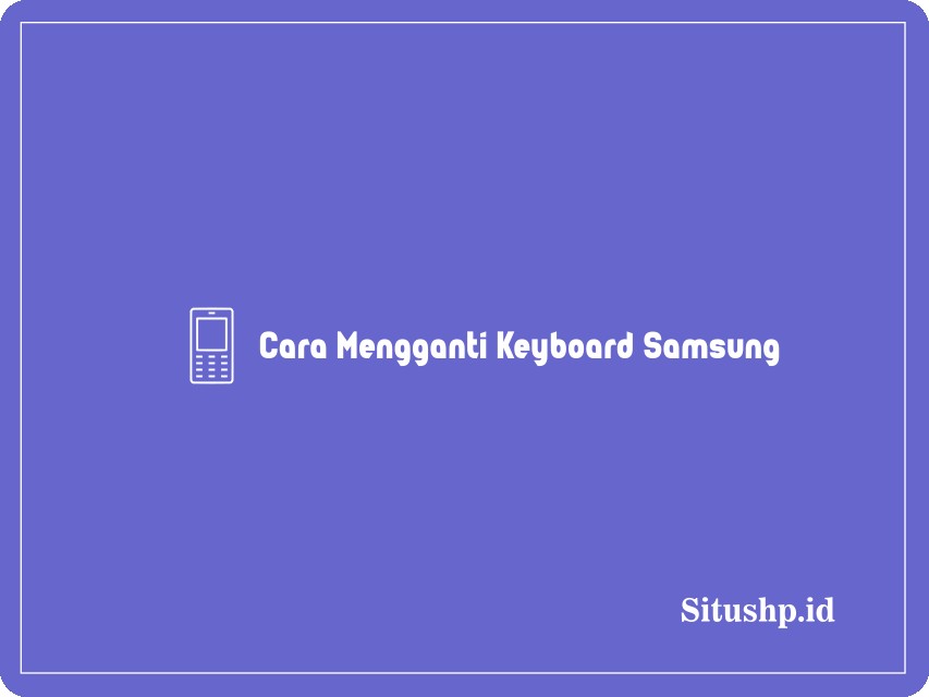 Cara Mengganti Keyboard Samsung
