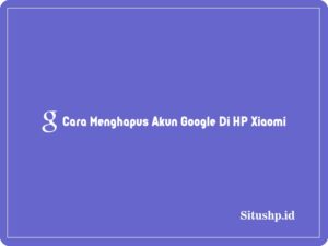 2 Cara Menghapus Akun Google Di HP Xiaomi Terbaru 2024