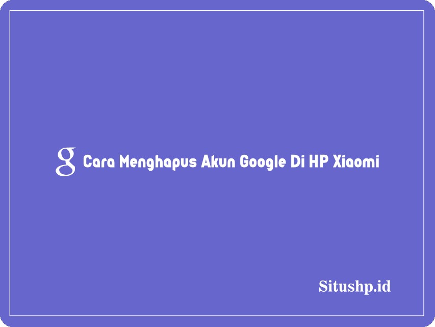 Cara menghapus akun google di HP Xiaomi