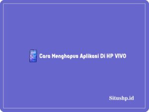 3+ Cara Menghapus Aplikasi Di HP VIVO Terbaru 2024