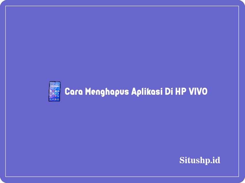 Cara menghapus aplikasi di HP Vivo