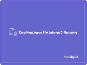 3 Cara Menghapus File Lainnya Di Samsung Terlengkap 2024