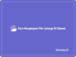 2+ Cara Menghapus File Lainnya Di Xiaomi Terbaru 2024