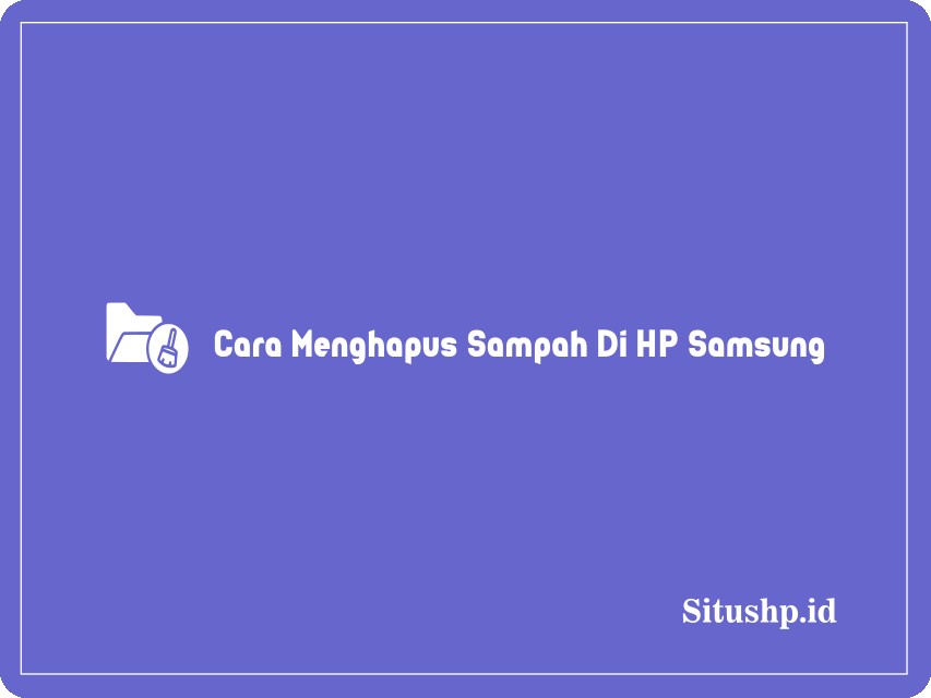 Cara Menghapus Sampah Di HP Samsung