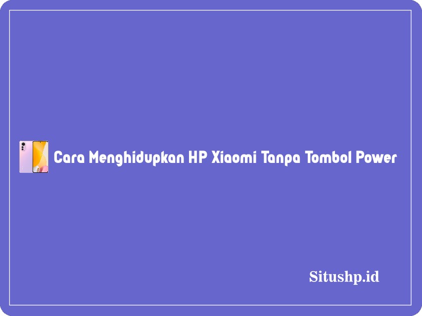 Cara menghidupkan HP Xiaomi tanpa tombol power