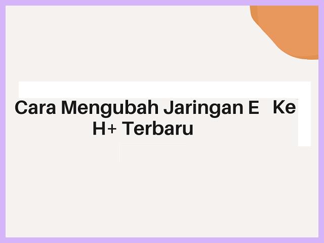 Cara Mengubah Jaringan E Ke H Di HP Samsung