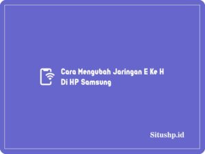 3+ Cara Mengubah Jaringan E Ke H Di HP Samsung Terbaru 2024