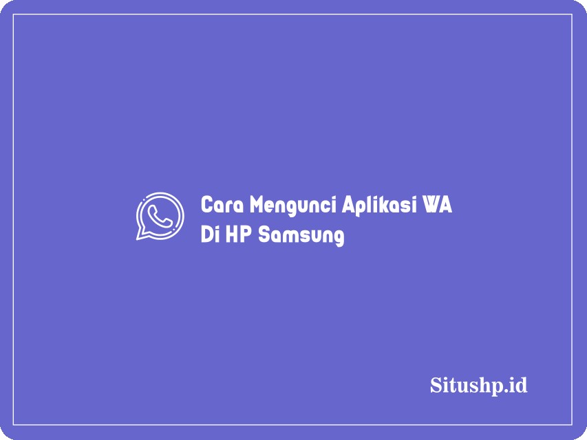 Cara Mengunci Aplikasi WA Di HP Samsung