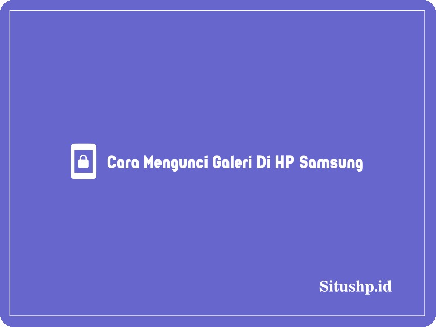 Cara Mengunci Galeri Di HP Samsung