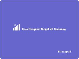 4+ Cara Mengunci Sinyal 4G Samsung Terlengkap Terbaru 2024