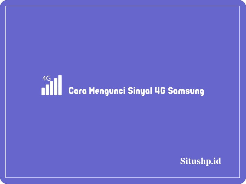 Cara Mengunci Sinyal 4g Samsung