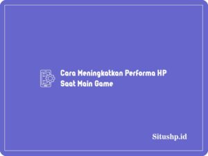 Cara Meningkatkan Performa HP Saat Main Game