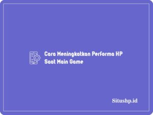 5 Cara Meningkatkan Performa HP Saat Main Game 2024