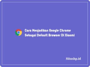 2 Cara Menjadikan Google Chrome Sebagai Default Browser Di Xiaomi 2023