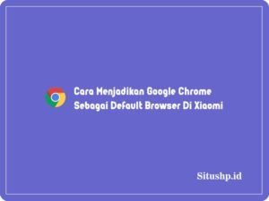 Cara menjadikan google chrome sebagai default browser di Xiaomi