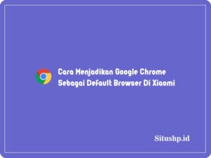 2 Cara Menjadikan Google Chrome Sebagai Default Browser Di Xiaomi 2024