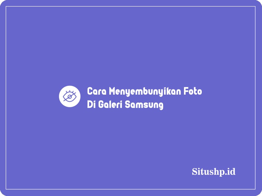 Cara Menyembunyikan Foto Di Galeri Samsung