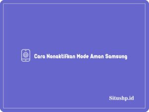 3+ Cara Nonaktifkan Mode Aman Samsung Terlengkap 2024