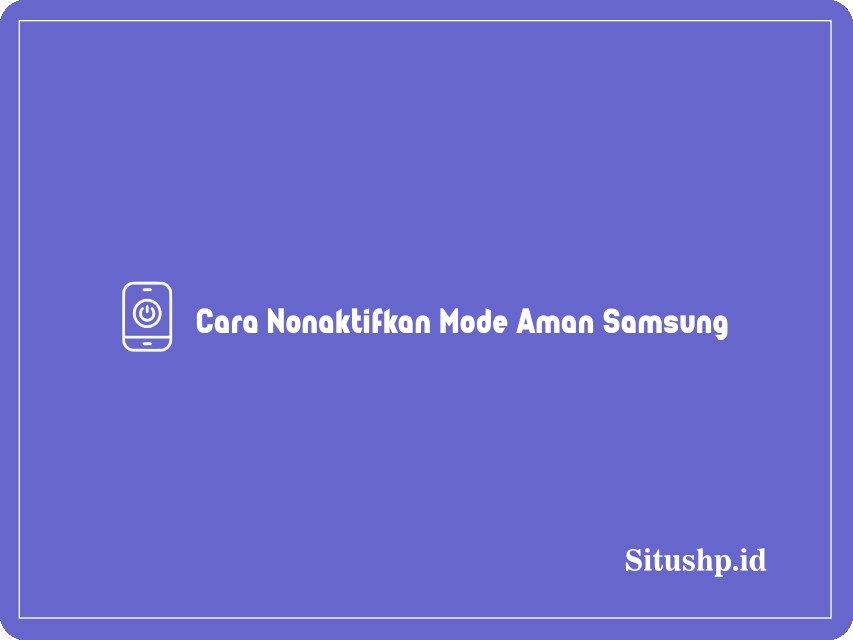 Cara Nonaktifkan Mode Aman Samsung
