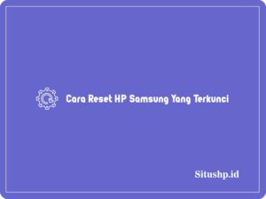 9+ Cara Reset HP Samsung Yang Terkunci Terlengkap 2024