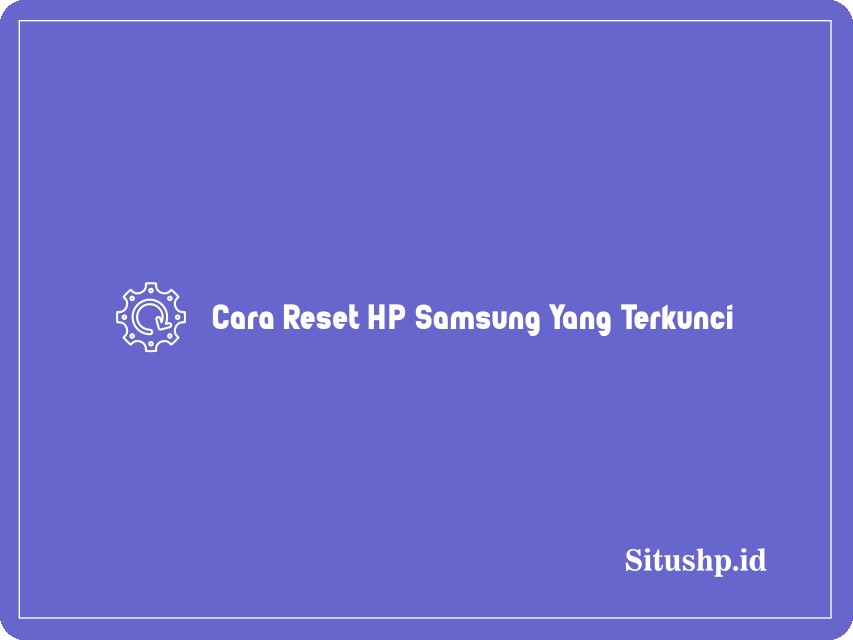 Cara Reset HP Samsung Yang Terkunci