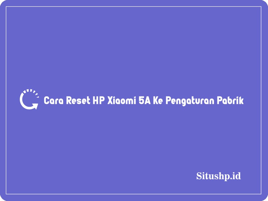 Cara reset HP Xiaomi 5A