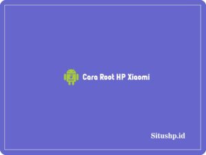 2 Cara Root HP Xiaomi Untuk Semua Perangkat Terbaru 2023