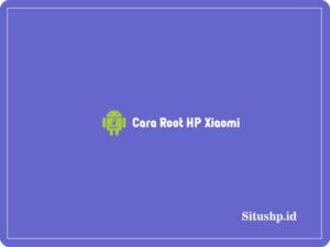 2 Cara Root HP Xiaomi Untuk Semua Perangkat Terbaru 2024