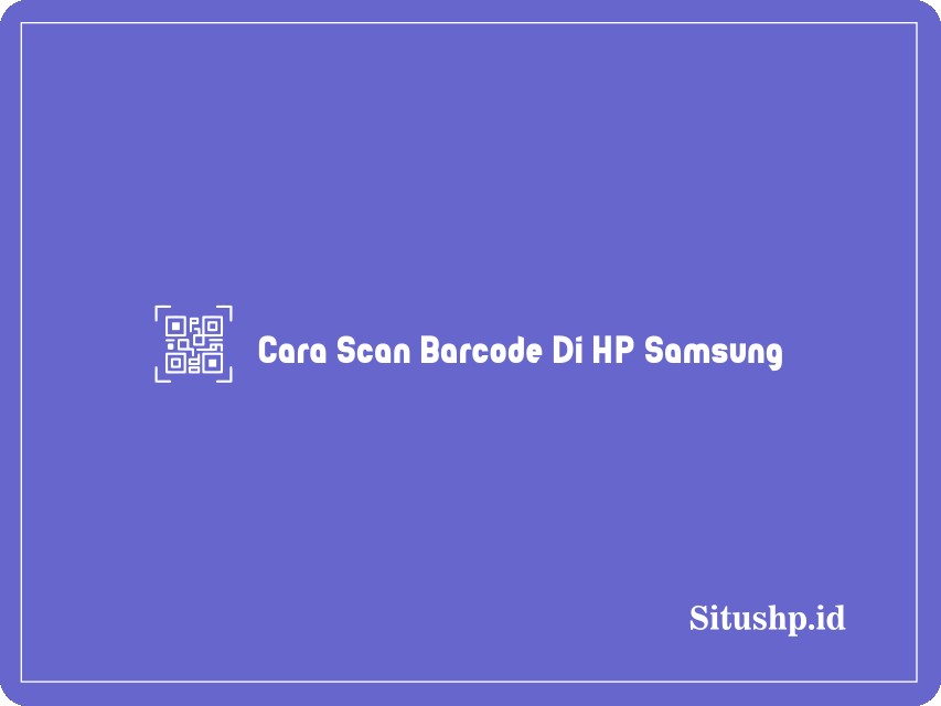 Cara Scan Barcode Di HP Samsung