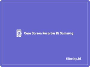3+ Cara Screen Recorder Di Samsung Terlengkap 2024
