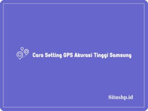 Cara Setting GPS Akurasi Tinggi Samsung