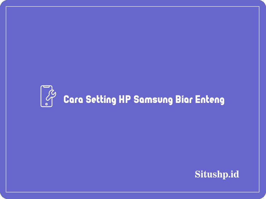 Cara Setting HP Samsung Biar Enteng
