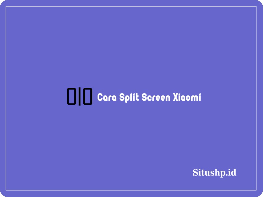 Cara split screen Xiaomi