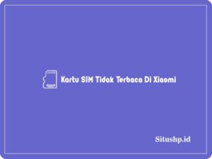 Kartu SIM Tidak Terbaca Di Xiaomi