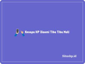 Kenapa HP Xiaomi Tiba Tiba Mati ? Ini Penyebabnya Terbaru 2024