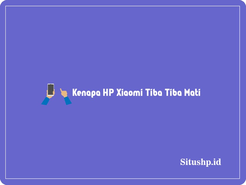 Kenapa HP Xiaomi tiba tiba mati