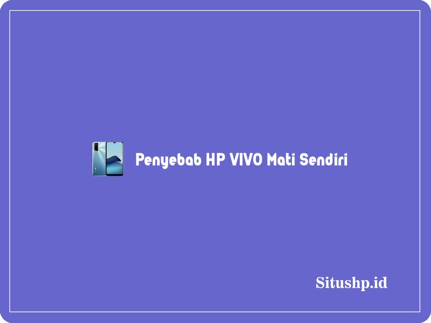 Penyebab HP Vivo mati sendiri