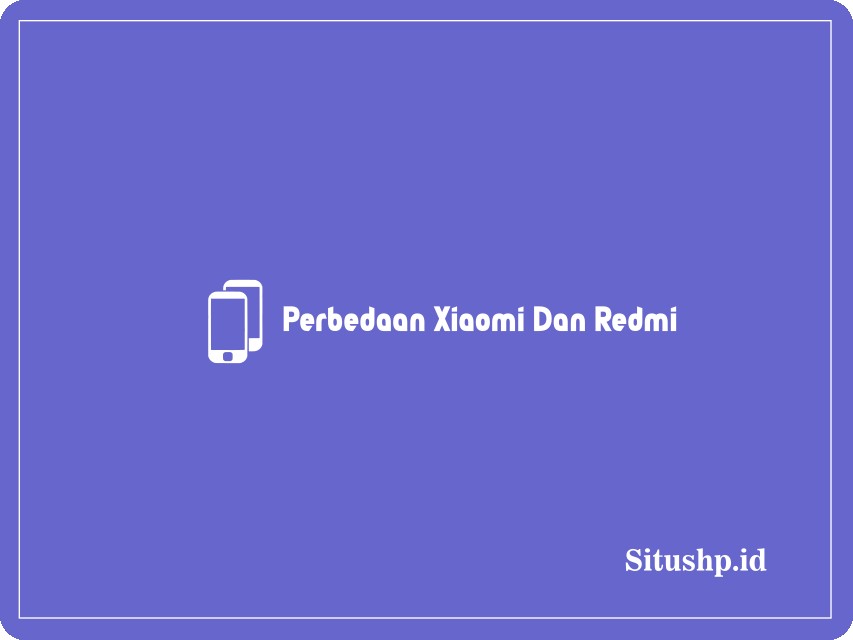 perbedaan Xiaomi dan Redmi