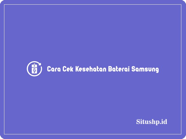 Cara Cek Kesehatan Baterai Samsung