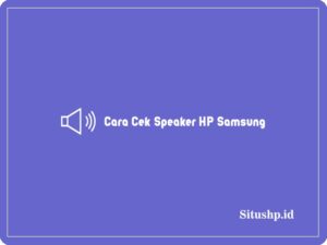 3 Cara Cek Speaker HP Samsung Terlengkap & Terbaru 2024