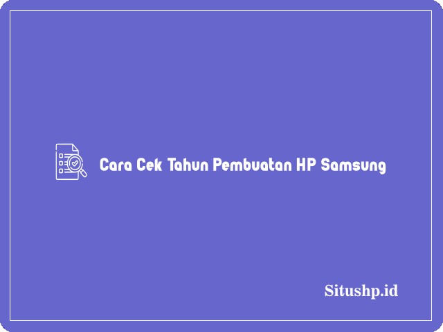 Cara Cek Tahun Pembuatan HP Samsung