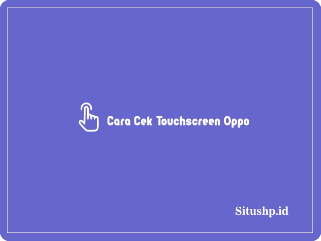 Cara cek touchscreen Oppo