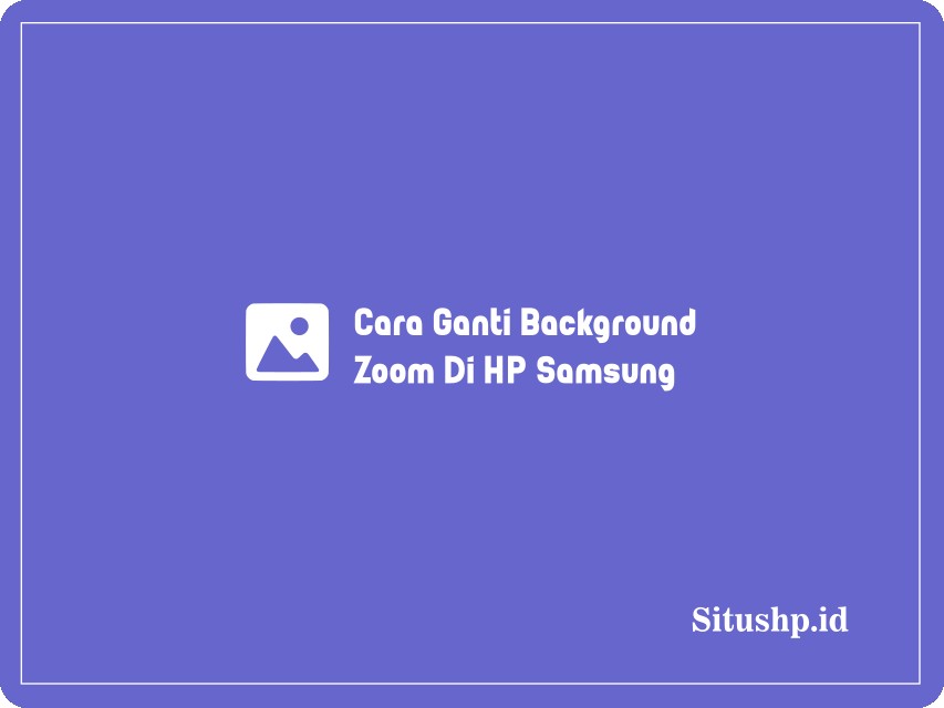 Cara Ganti Background Zoom Di HP Samsung
