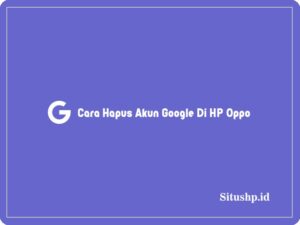 2+ Cara Hapus Akun Google Di HP Oppo Terlengkap 2024