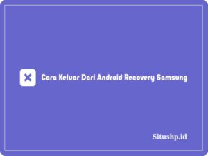 5+ Cara Keluar Dari Android Recovery Samsung Terbaru 2023