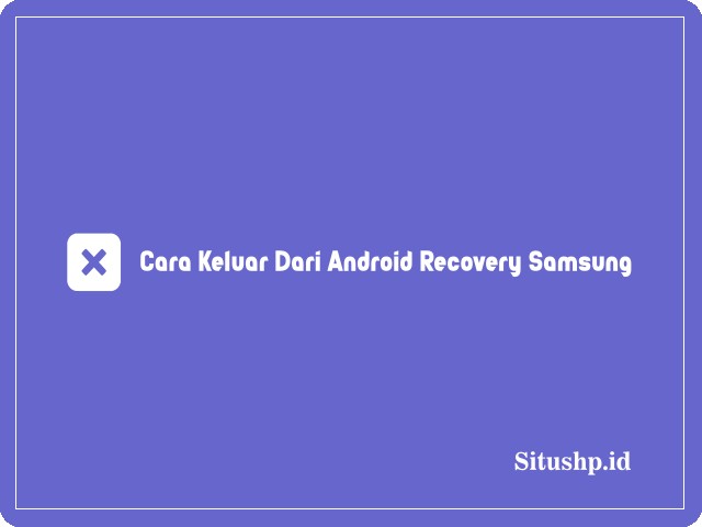 Cara Keluar Dari Android Recovery Samsung