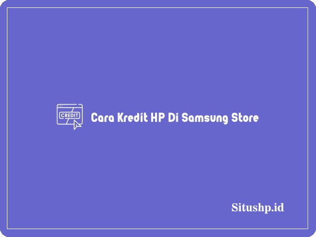 Cara Kredit HP Di Samsung Store